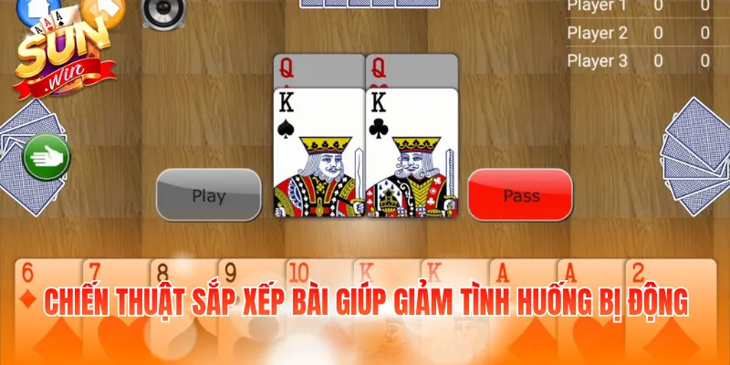 Chiến thuật sắp xếp bài giúp giảm tình huống bị động