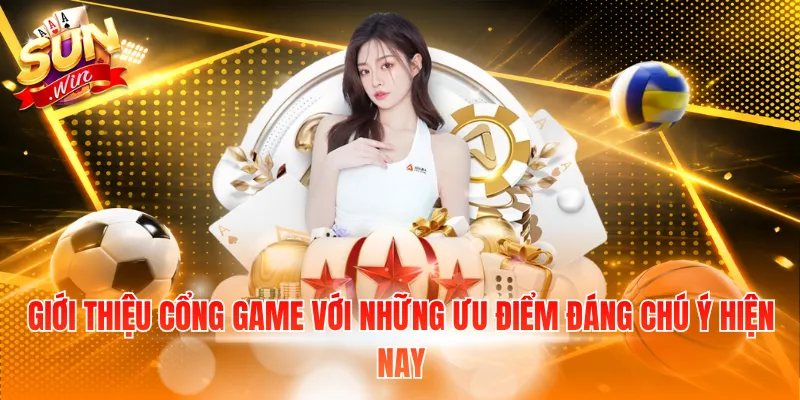 Giới thiệu cổng game với những ưu điểm đáng chú ý hiện nay