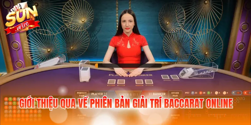 Giới thiệu qua về phiên bản giải trí Baccarat online