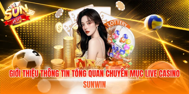 Giới thiệu thông tin tổng quan chuyên mục Live Casino Sunwin