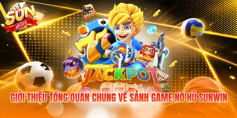 Giới thiệu tổng quan chung về sảnh game nổ hũ Sunwin