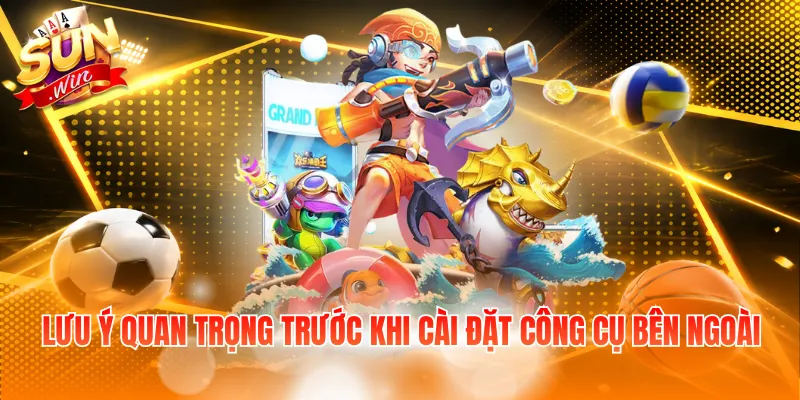 Lưu ý quan trọng trước khi cài đặt công cụ bên ngoài