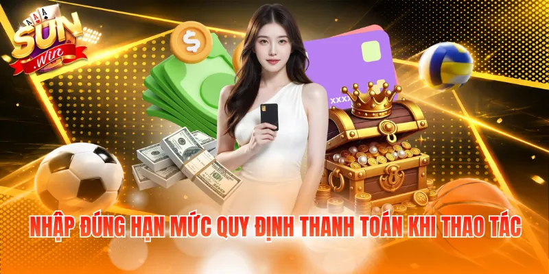 Nhập đúng hạn mức quy định thanh toán khi thao tác