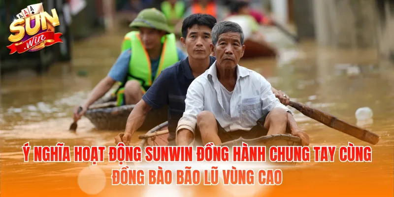 Ý nghĩa hoạt động SunWin đồng hành chung tay cùng đồng bào bão lũ vùng cao